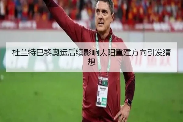 杜兰特巴黎奥运后续影响太阳重建方向引发猜想